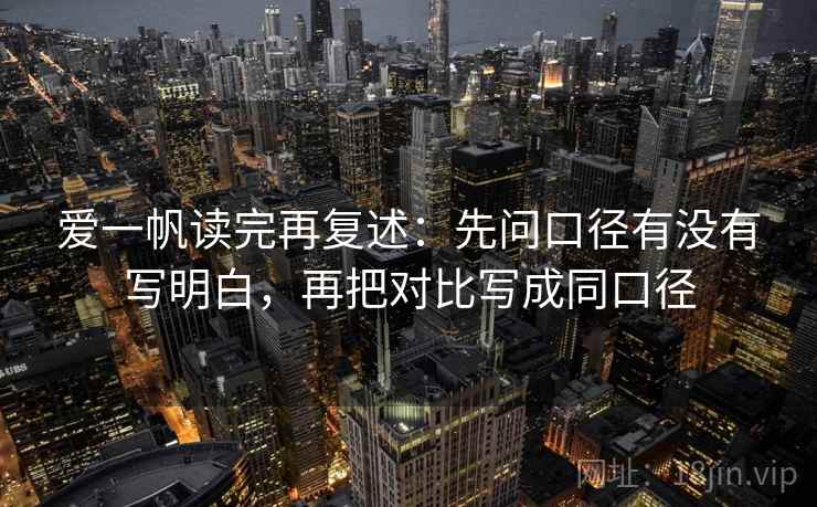 爱一帆读完再复述：先问口径有没有写明白，再把对比写成同口径