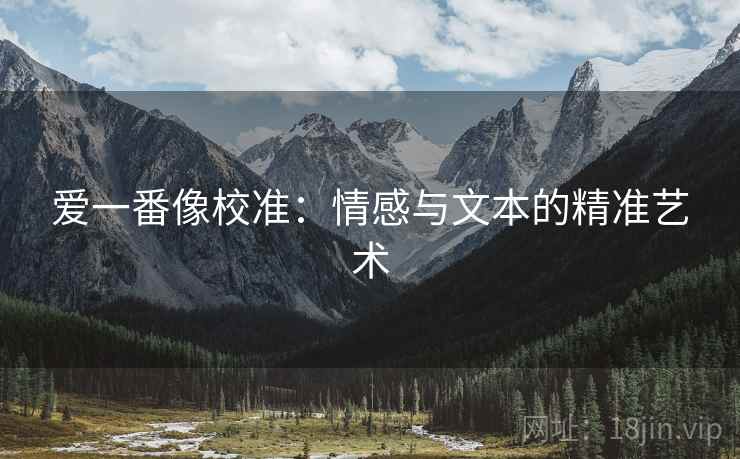 爱一番像校准：情感与文本的精准艺术