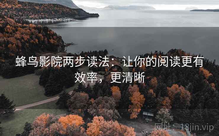蜂鸟影院两步读法：让你的阅读更有效率，更清晰