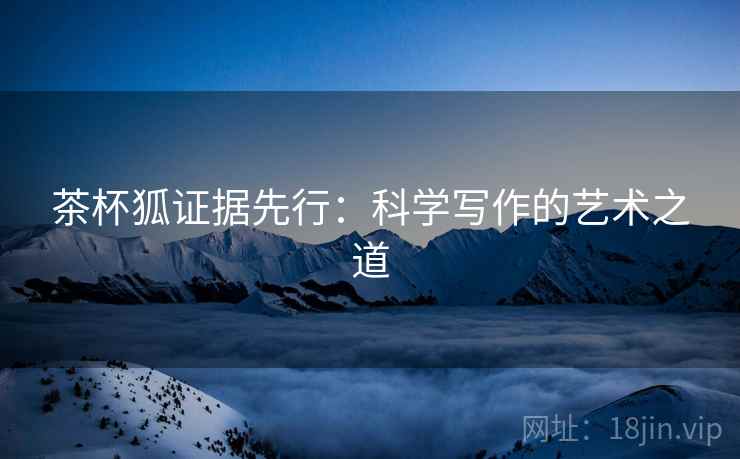 茶杯狐证据先行：科学写作的艺术之道