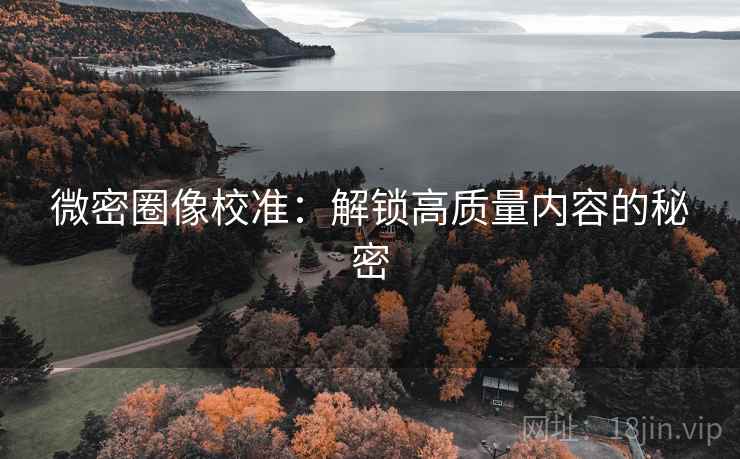 微密圈像校准：解锁高质量内容的秘密