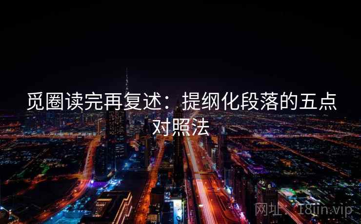 觅圈读完再复述：提纲化段落的五点对照法