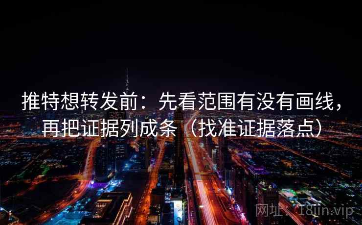 推特想转发前：先看范围有没有画线，再把证据列成条（找准证据落点）