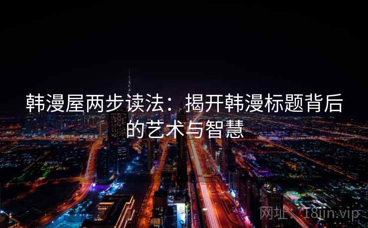 韩漫屋两步读法：揭开韩漫标题背后的艺术与智慧