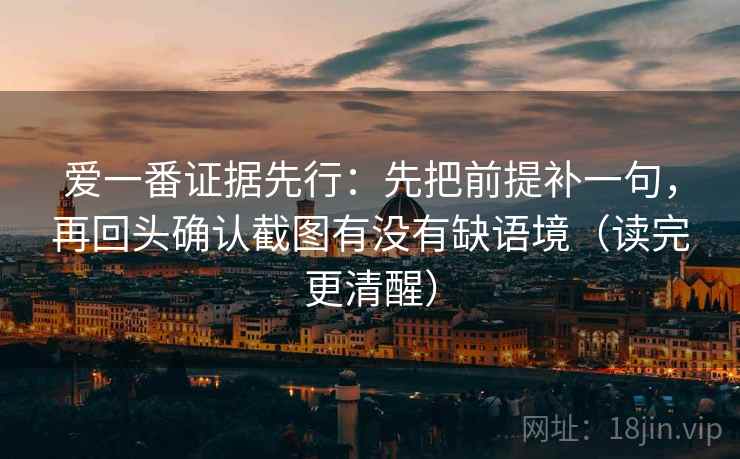 爱一番证据先行：先把前提补一句，再回头确认截图有没有缺语境（读完更清醒）