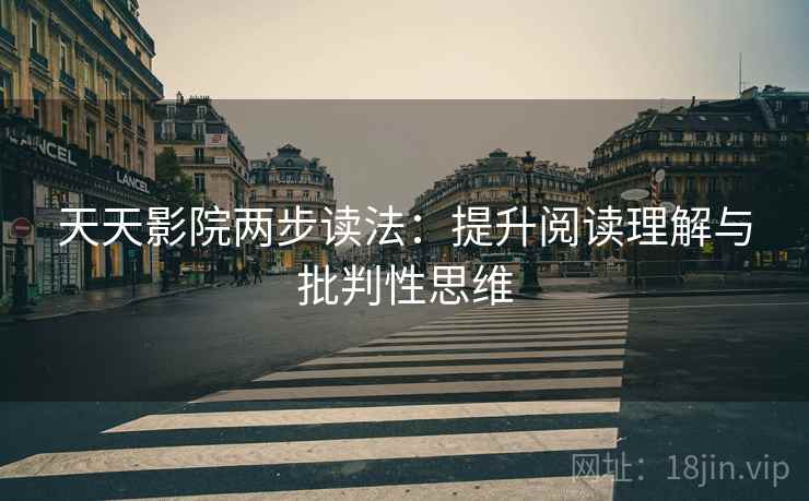 天天影院两步读法：提升阅读理解与批判性思维