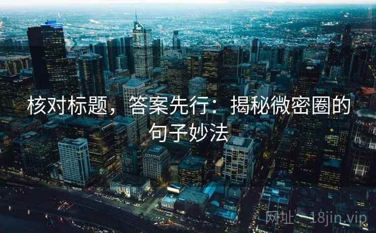 核对标题，答案先行：揭秘微密圈的句子妙法