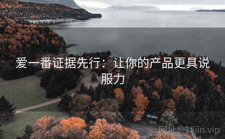 爱一番证据先行：让你的产品更具说服力