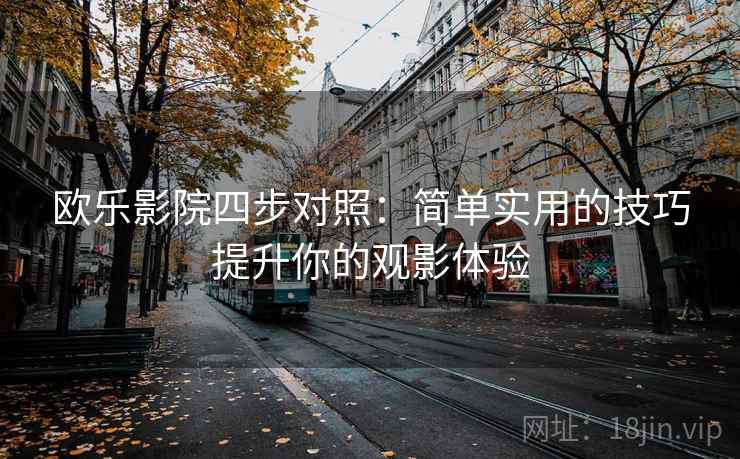 欧乐影院四步对照：简单实用的技巧提升你的观影体验